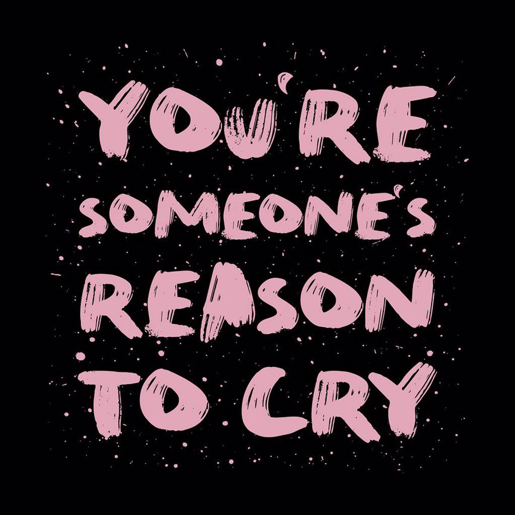 You're someone's reason to cry. Funny, mischievous and sarcastic quote, pink colored brush paint font, lettering composition over black background. Da...